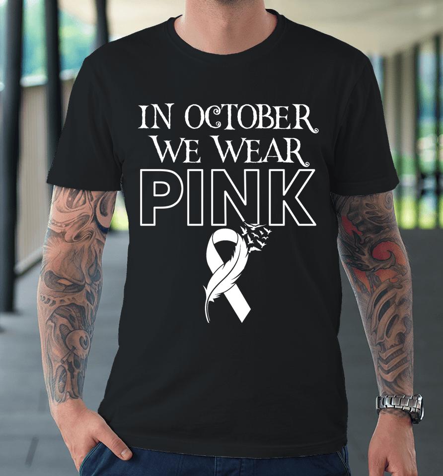 In October We Wear Pink Ribbon Breast Cancer Awareness Month Premium T-Shirt