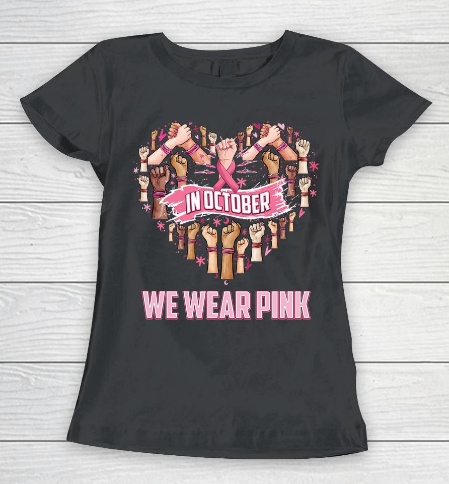 In October We Wear Pink Ribbon Breast Cancer Awareness Month Women T-Shirt