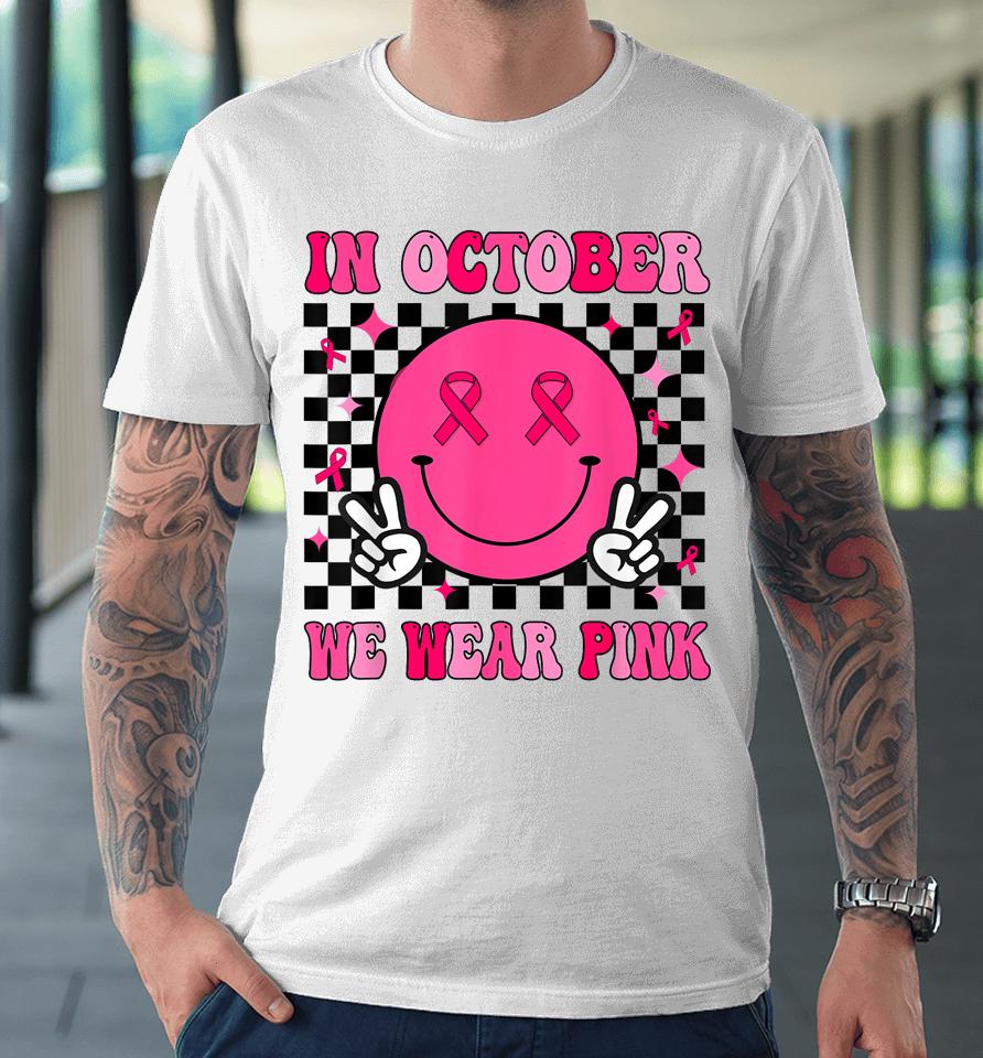In October We Wear Pink Ribbon Breast Cancer Awareness Premium T-Shirt