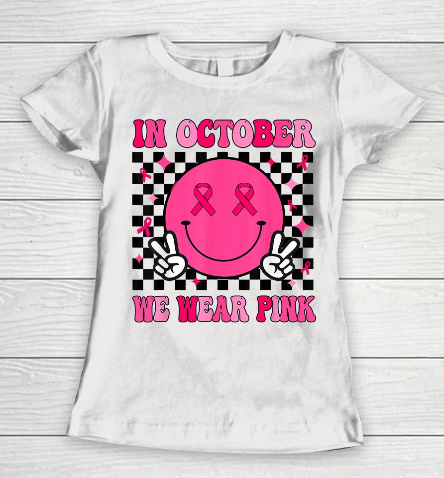 In October We Wear Pink Ribbon Breast Cancer Awareness Women T-Shirt