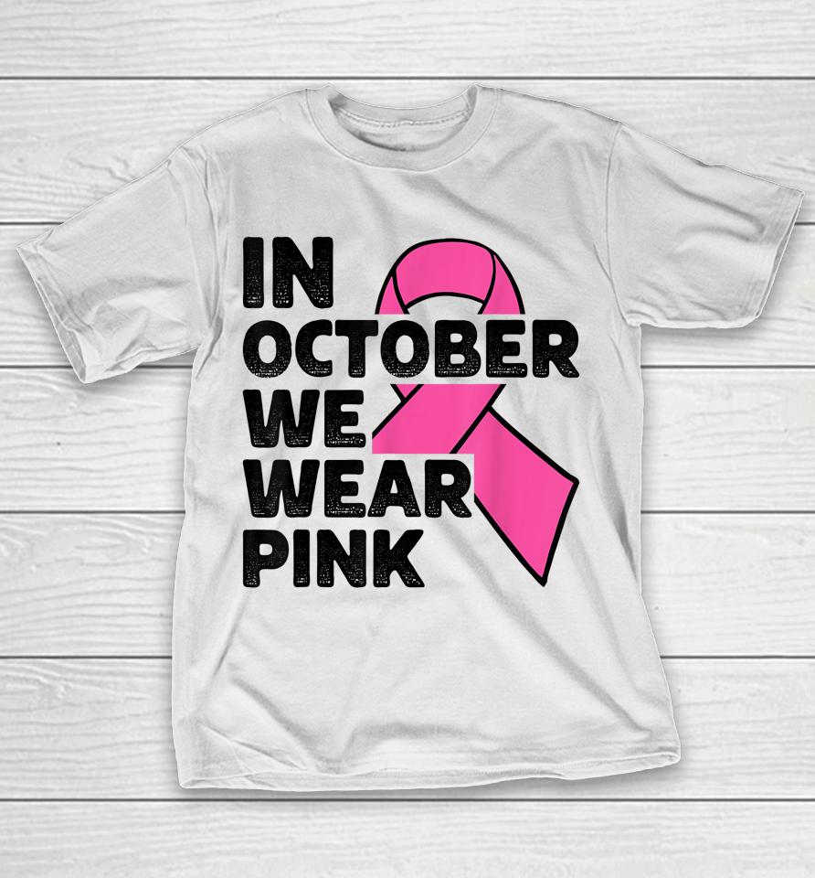 In October We Wear Pink Ribbon Breast Cancer Awareness T-Shirt