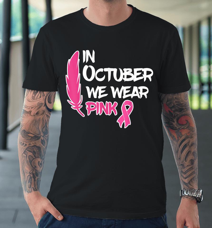 In October We Wear Pink Ribbon Breast Cancer Awareness Tees Premium T-Shirt