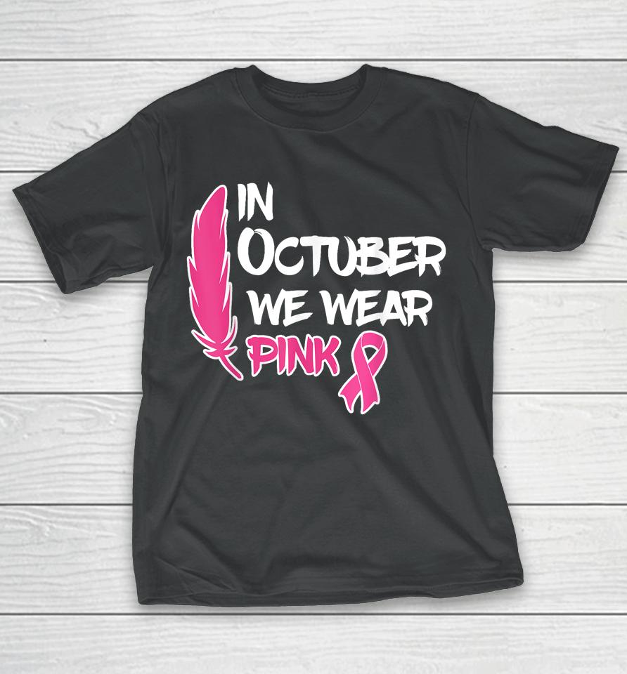 In October We Wear Pink Ribbon Breast Cancer Awareness Tees T-Shirt