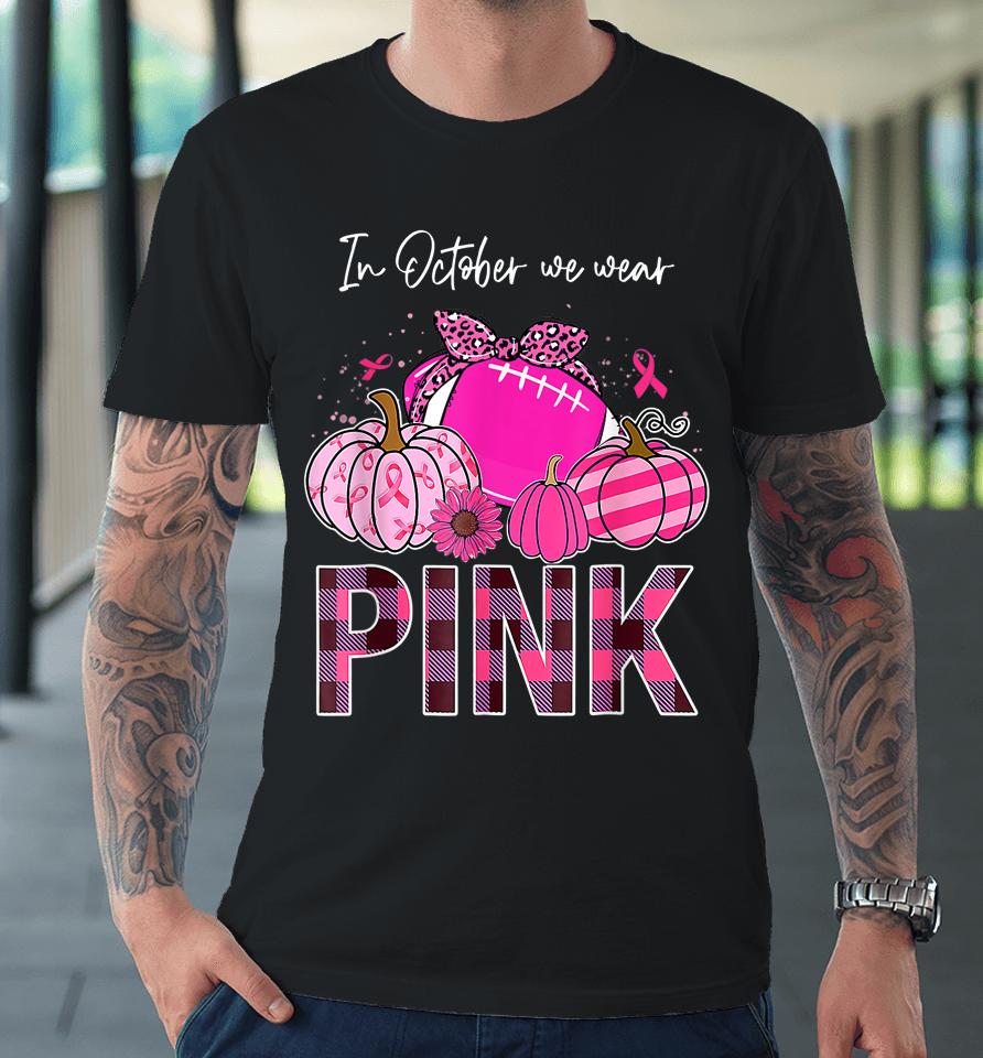 In October We Wear Pink Ribbon Leopard Pumpkin Breast Cancer Premium T-Shirt