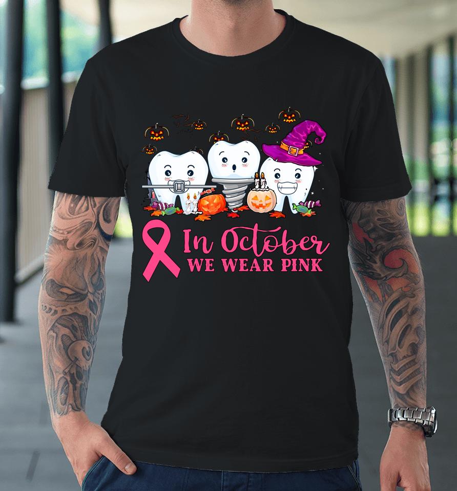 In October We Wear Pink Ribbon Tooth Breast Cancer Awareness Premium T-Shirt