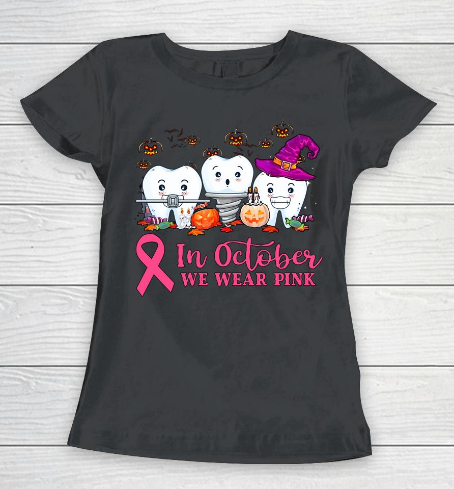 In October We Wear Pink Ribbon Tooth Breast Cancer Awareness Women T-Shirt