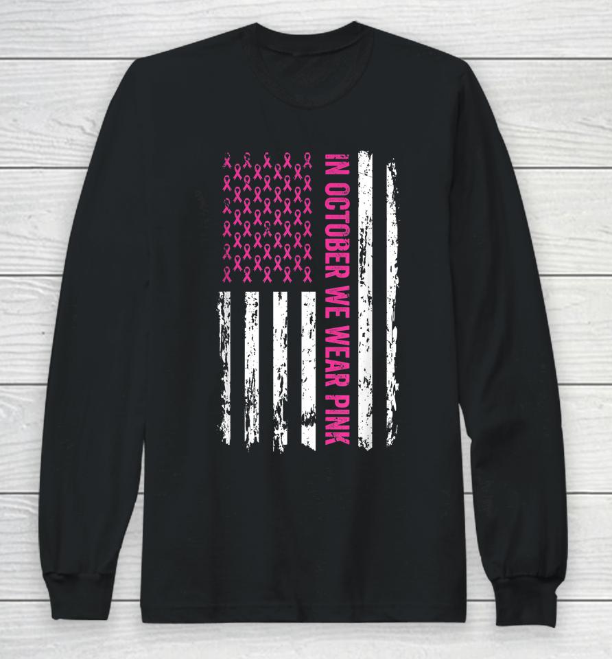 In October We Wear Pink Shirt Pink Ribbon Flag Breast Cancer Long Sleeve T-Shirt