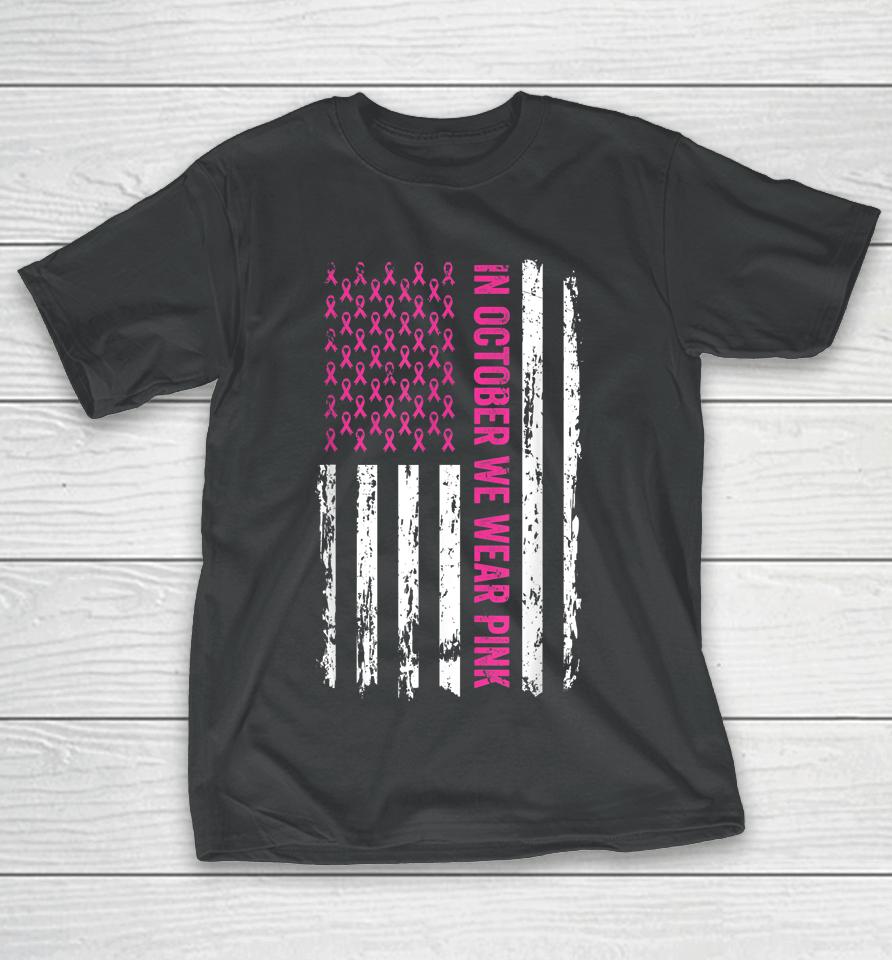 In October We Wear Pink Shirt Pink Ribbon Flag Breast Cancer T-Shirt