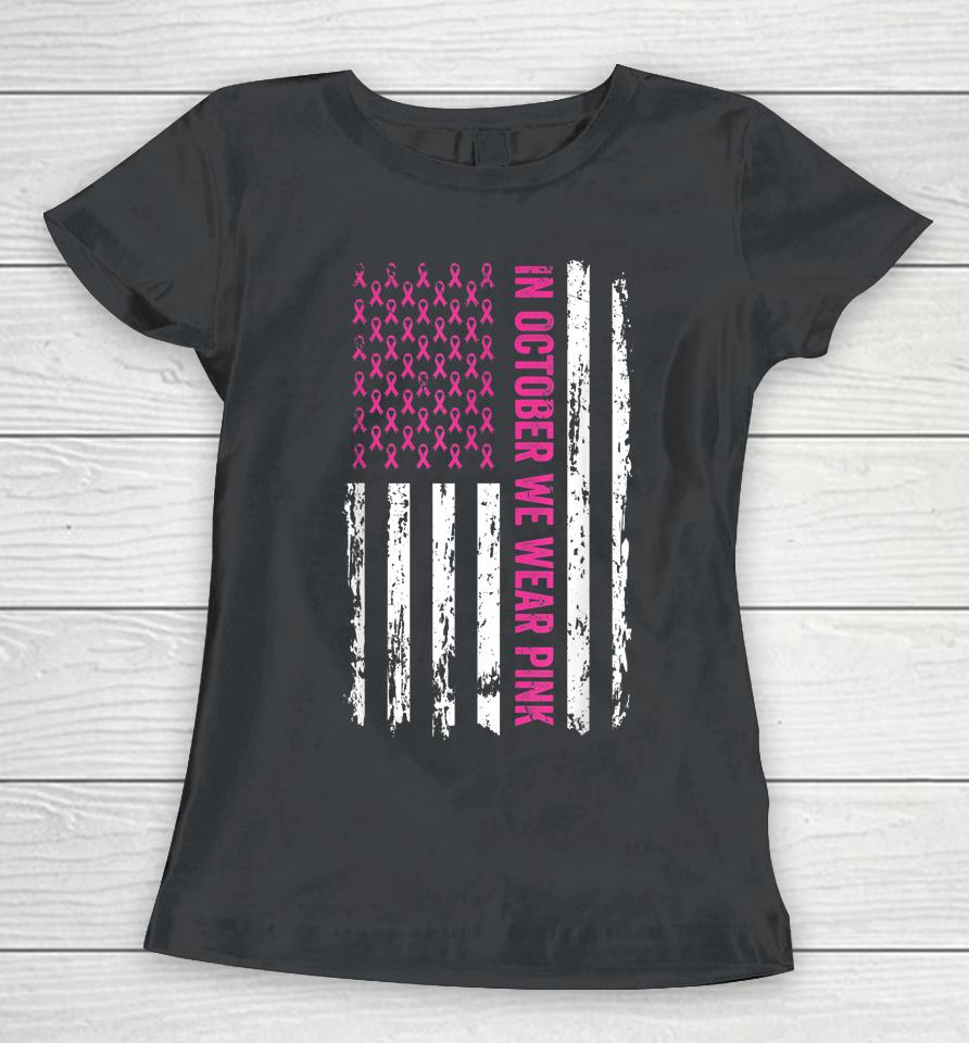 In October We Wear Pink Shirt Pink Ribbon Flag Breast Cancer Women T-Shirt
