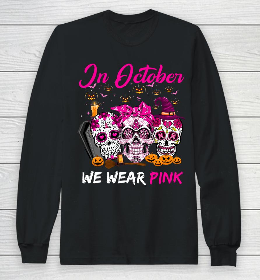 In October We Wear Pink Sugar Skull Breast Cancer Awareness Long Sleeve T-Shirt