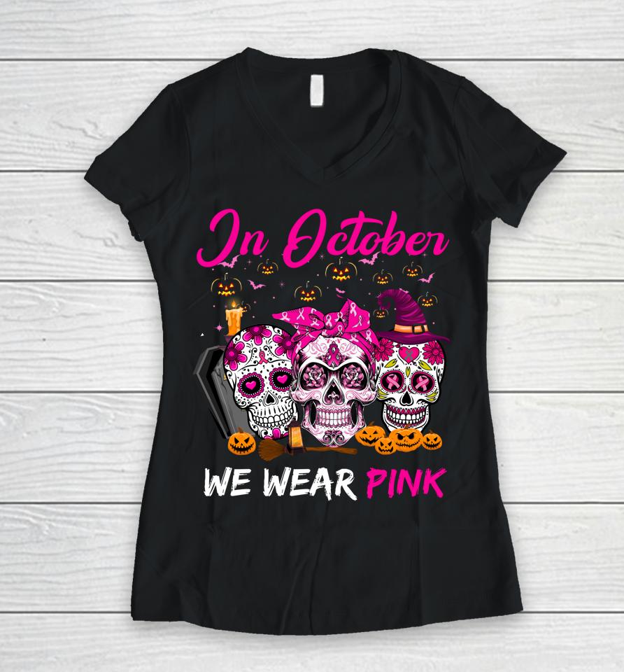 In October We Wear Pink Sugar Skull Breast Cancer Awareness Women V-Neck T-Shirt
