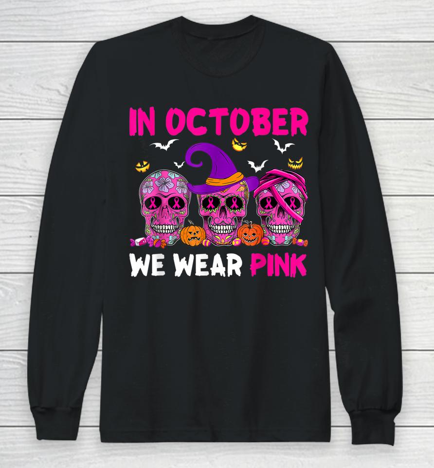 In October We Wear Pink Sugar Skull Breast Cancer Long Sleeve T-Shirt