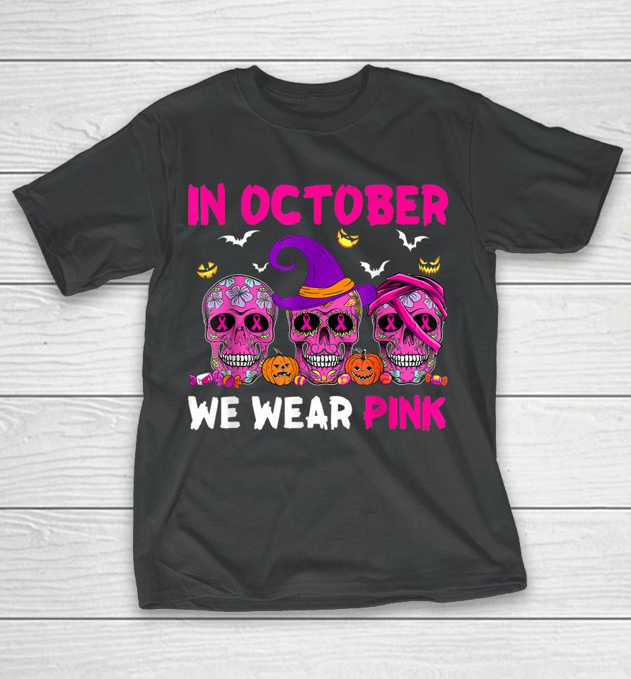 In October We Wear Pink Sugar Skull Breast Cancer T-Shirt