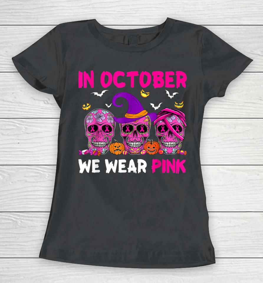 In October We Wear Pink Sugar Skull Breast Cancer Women T-Shirt