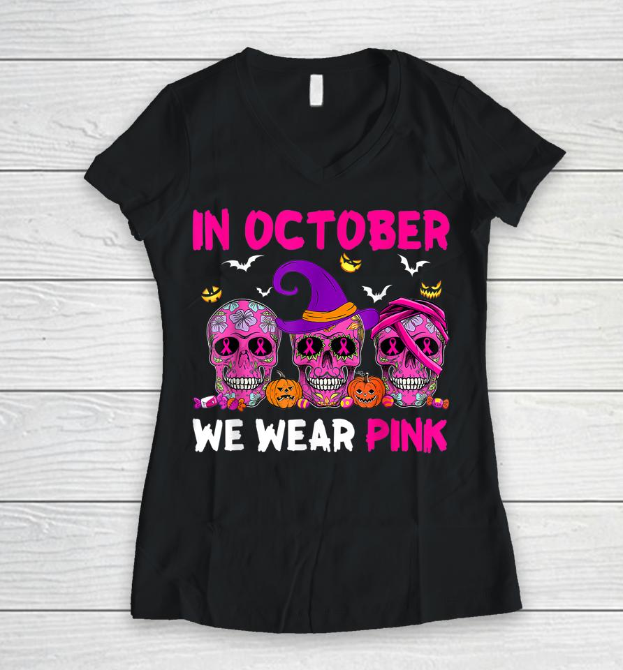 In October We Wear Pink Sugar Skull Breast Cancer Women V-Neck T-Shirt