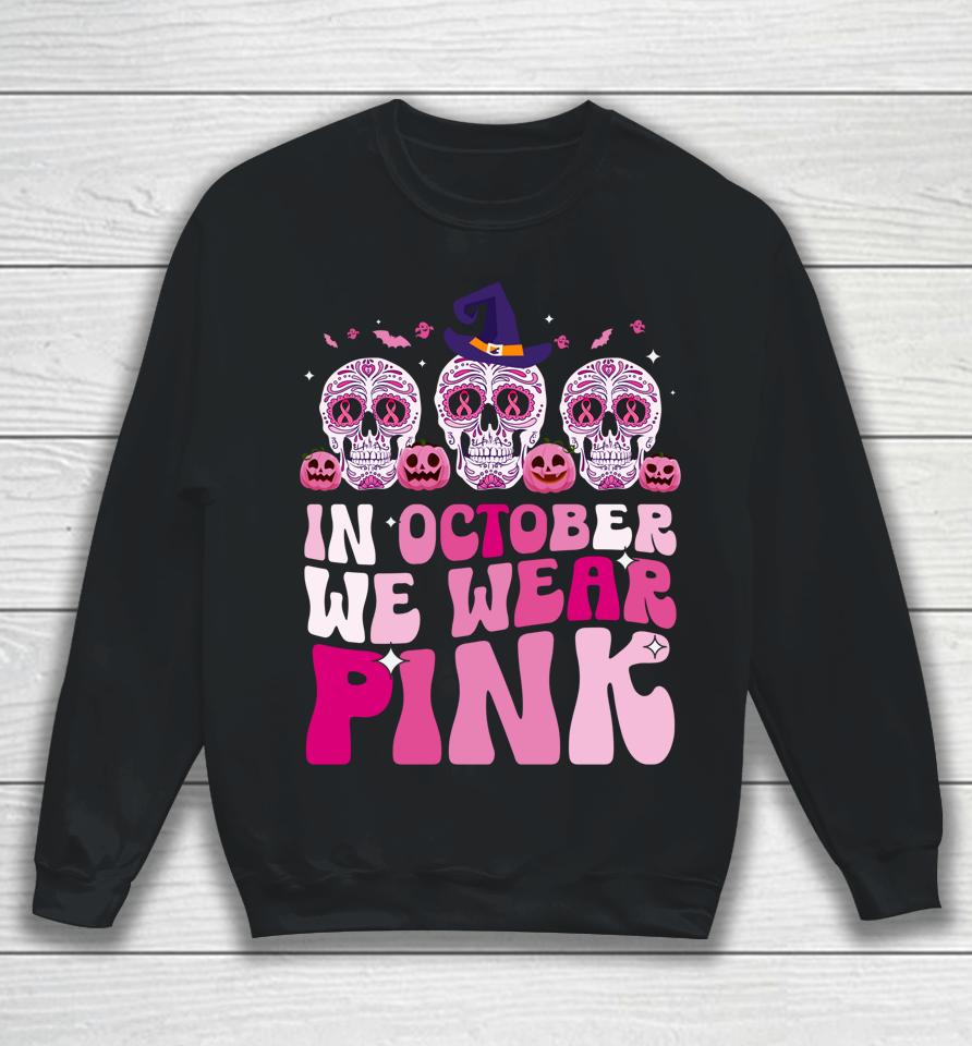 In October We Wear Pink Sugar Skull Halloween Breast Cancer Sweatshirt