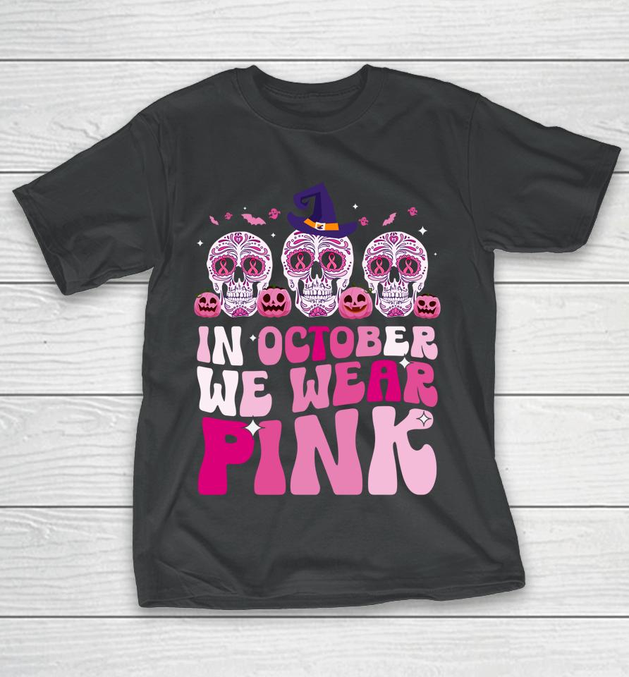 In October We Wear Pink Sugar Skull Halloween Breast Cancer T-Shirt