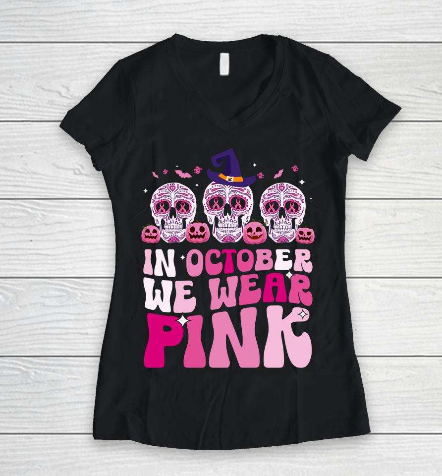 In October We Wear Pink Sugar Skull Halloween Breast Cancer Women V-Neck T-Shirt