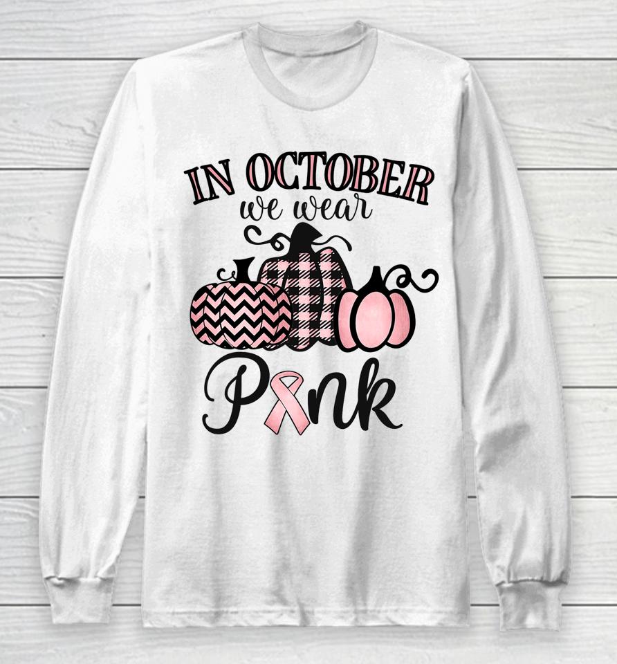 In October We Wear Pink Thanksgiving Breast Cancer Awareness Long Sleeve T-Shirt