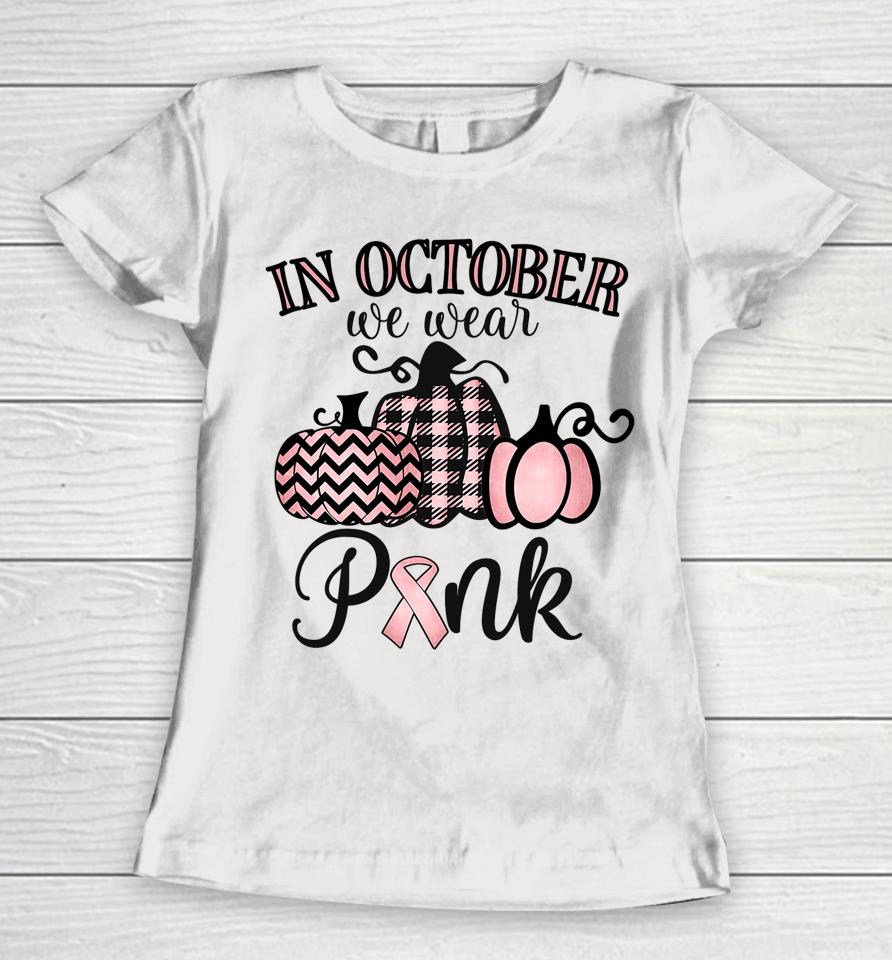 In October We Wear Pink Thanksgiving Breast Cancer Awareness Women T-Shirt