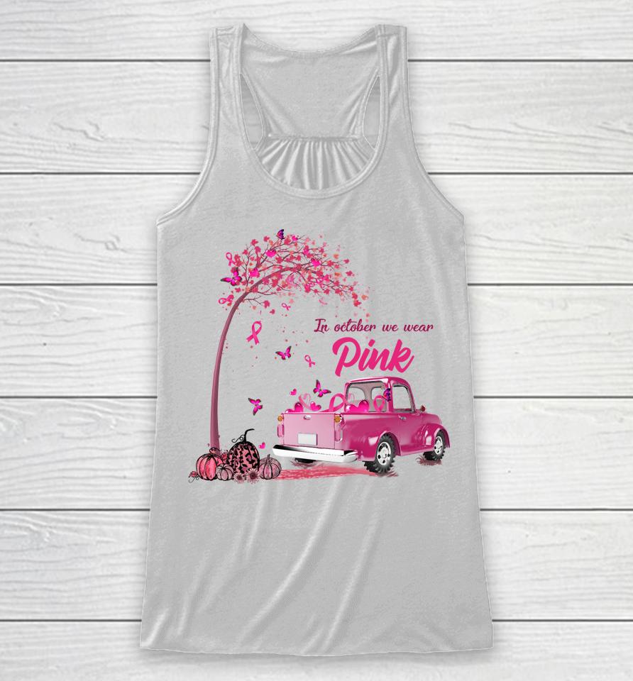 In October We Wear Pink Truck Breast Cancer Awareness Gifts Racerback Tank