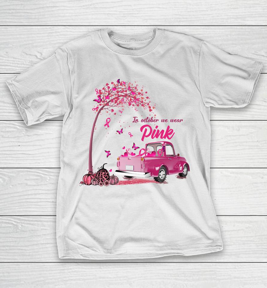 In October We Wear Pink Truck Breast Cancer Awareness Gifts T-Shirt