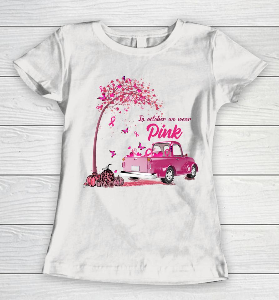 In October We Wear Pink Truck Breast Cancer Awareness Gifts Women T-Shirt