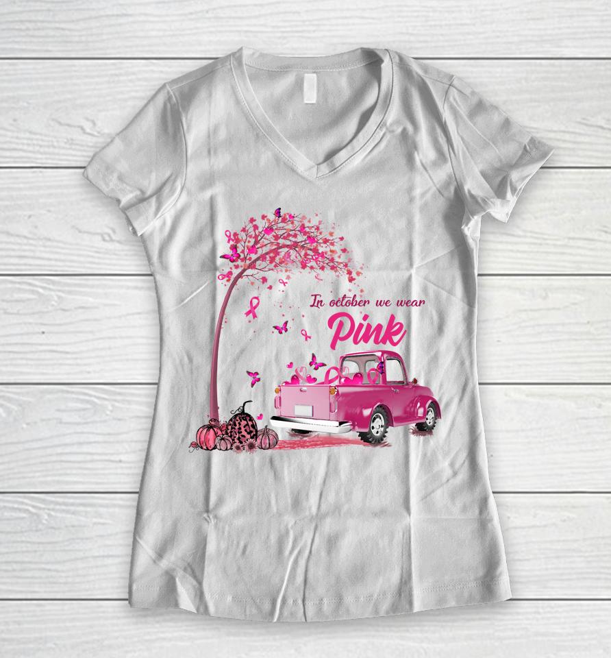In October We Wear Pink Truck Breast Cancer Awareness Gifts Women V-Neck T-Shirt