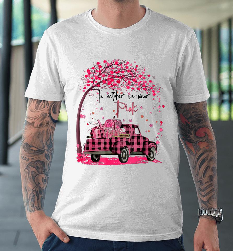 In October We Wear Pink Truck Pumpkin Breast Cancer Hallween Premium T-Shirt