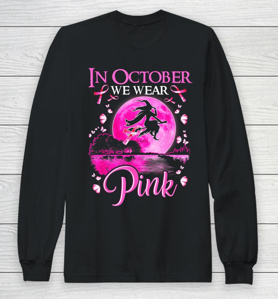 In October We Wear Pink Witch Breast Cancer Awareness Long Sleeve T-Shirt