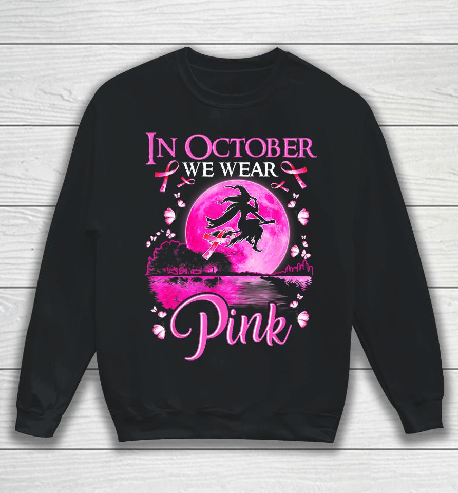 In October We Wear Pink Witch Breast Cancer Awareness Sweatshirt
