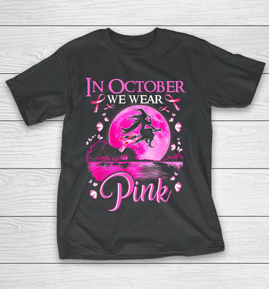 In October We Wear Pink Witch Breast Cancer Awareness T-Shirt