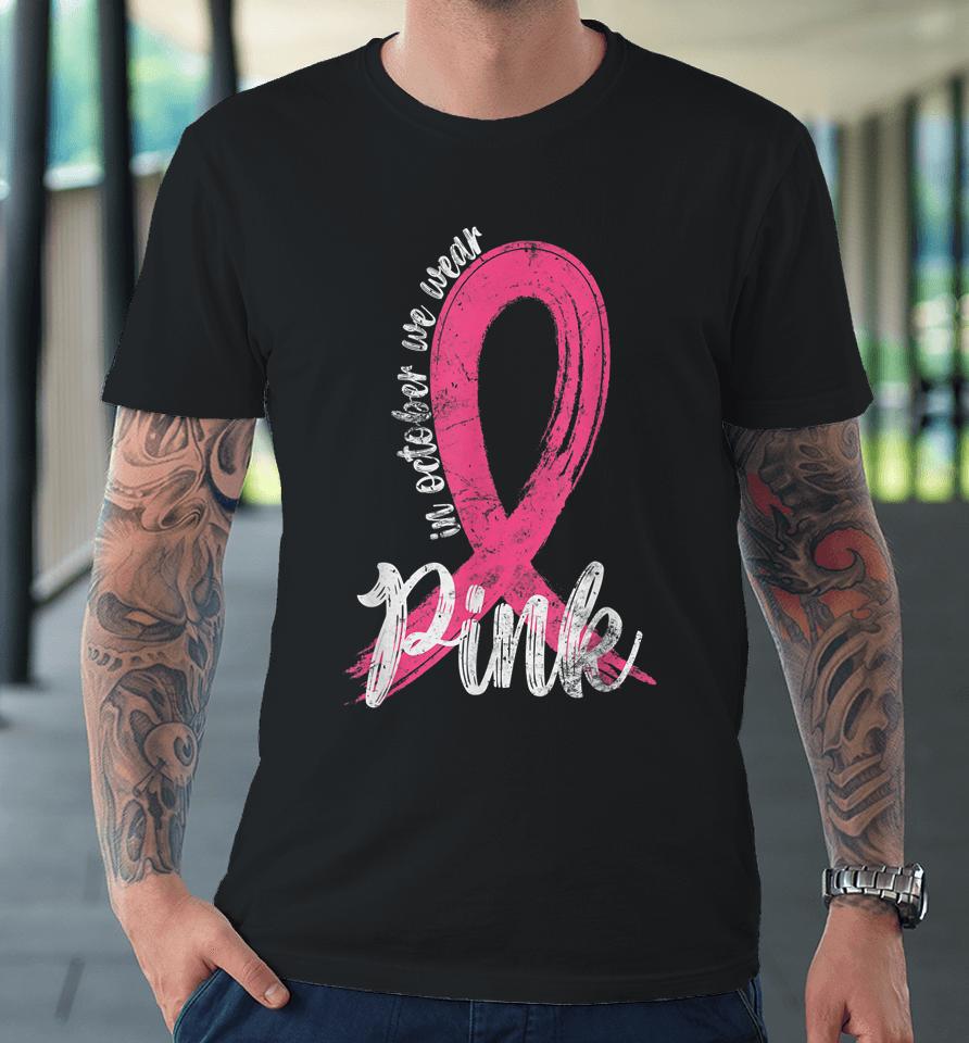 In October We Wear Pink Women Support Breast Cancer Ribbon Premium T-Shirt