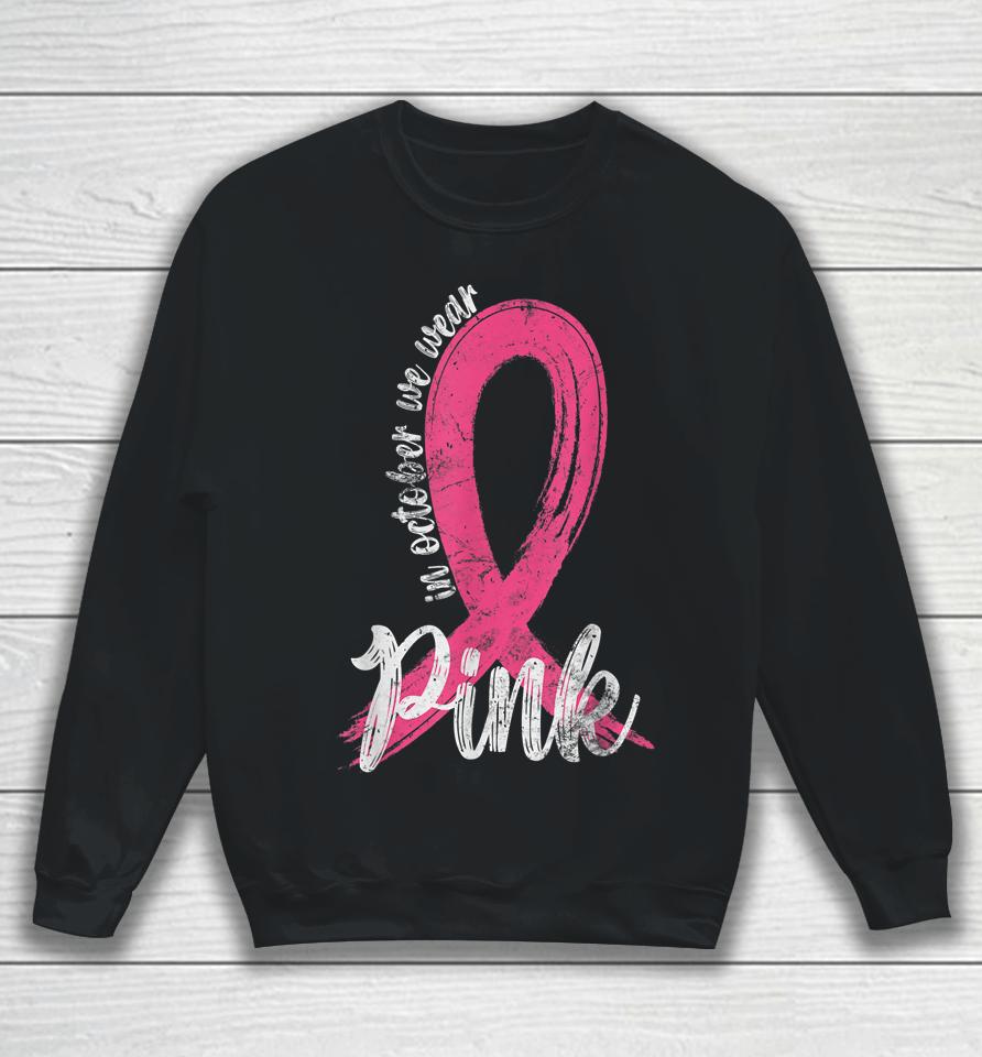 In October We Wear Pink Women Support Breast Cancer Ribbon Sweatshirt