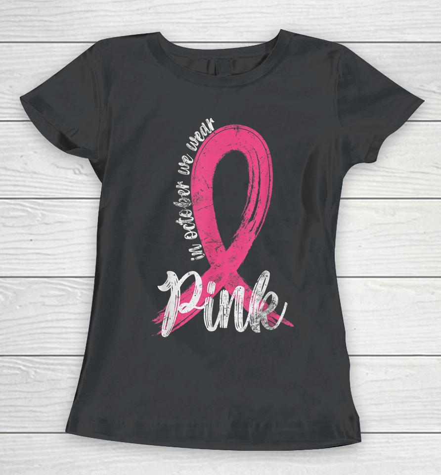In October We Wear Pink Women Support Breast Cancer Ribbon Women T-Shirt