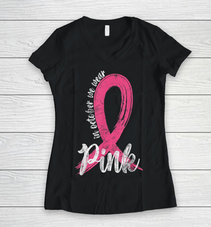 In October We Wear Pink Women Support Breast Cancer Ribbon Women V-Neck T-Shirt