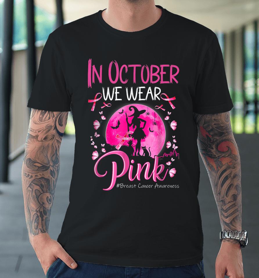 In October We Wear Ribbon Pink Halloween Witch Breast Cancer Premium T-Shirt