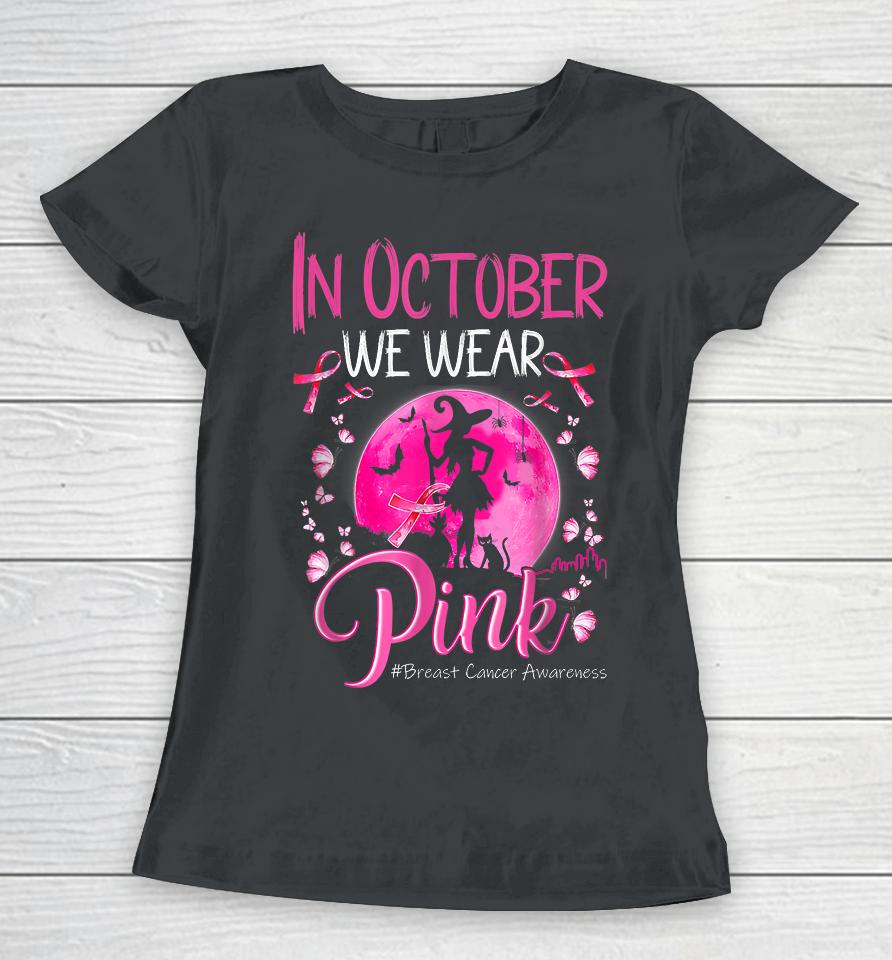 In October We Wear Ribbon Pink Halloween Witch Breast Cancer Women T-Shirt