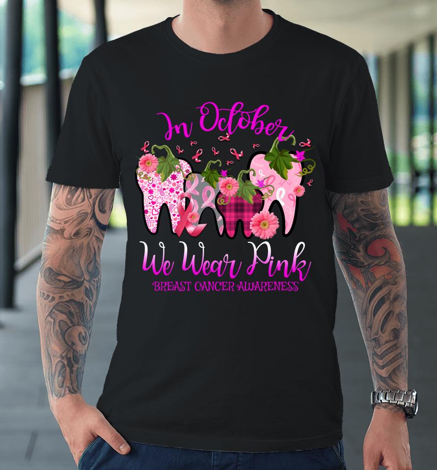 In October Wear Pink Breast Cancer Awareness Dentist Dental Premium T-Shirt