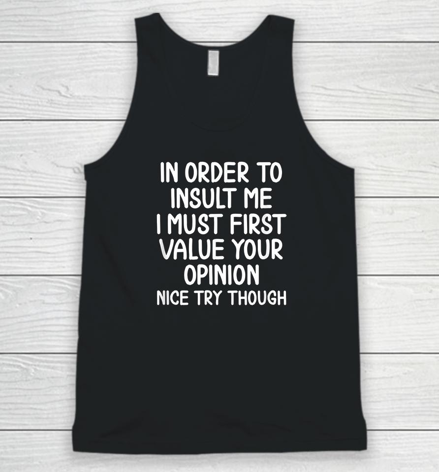 In Order To Insult Me I Must First Value Your Opinion Nice Try Though Unisex Tank Top