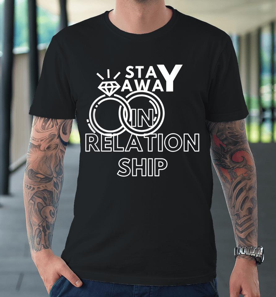In Relationship Stay Away Love Only Me Premium T-Shirt
