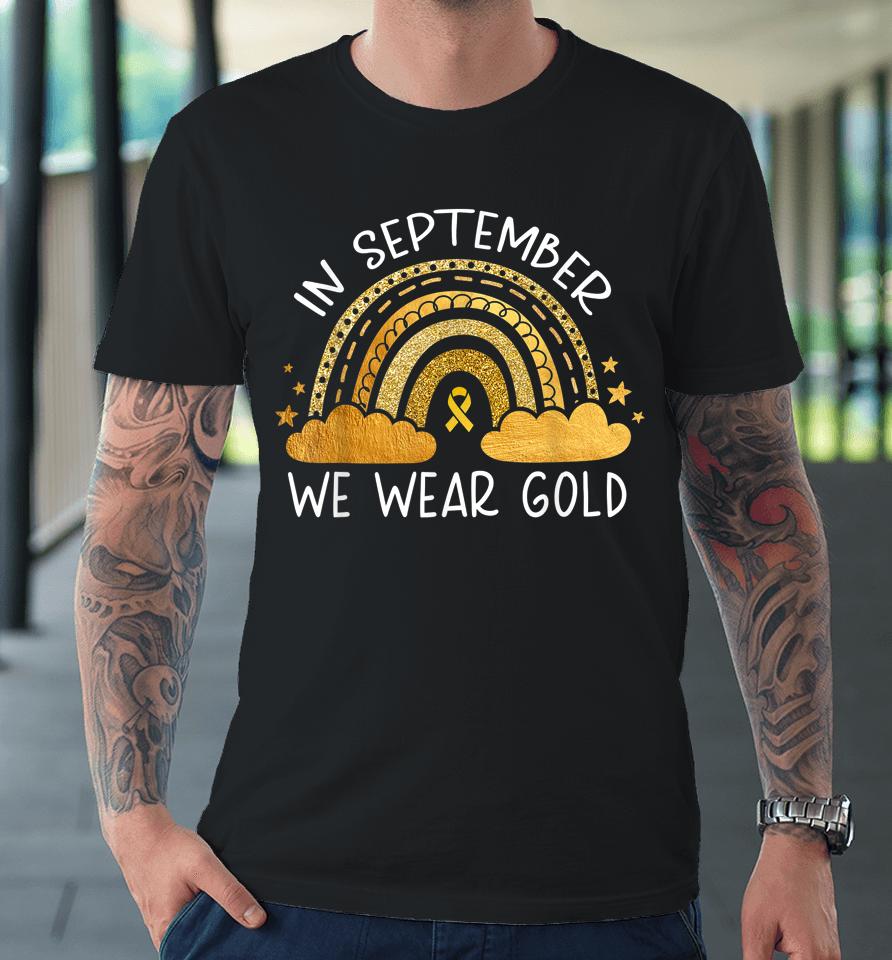 In September We Wear Gold Childhood Cancer Awareness Rainbow Premium T-Shirt