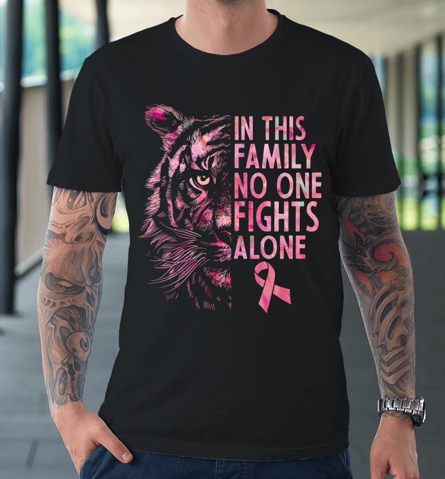 In This Family No One Fights Alone T-Shirt Tiger Breast Cancer Awareness Premium T-Shirt