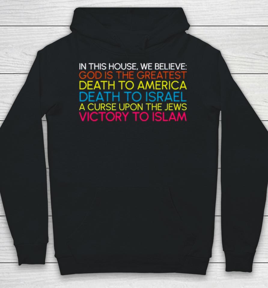 In This House We Believe God Is The Greatest Death To America Death To Israel A Curse Upon The Jews Victory To Islam Hoodie
