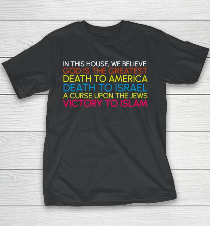 In This House We Believe God Is The Greatest Death To America Death To Israel A Curse Upon The Jews Victory To Islam Youth T-Shirt