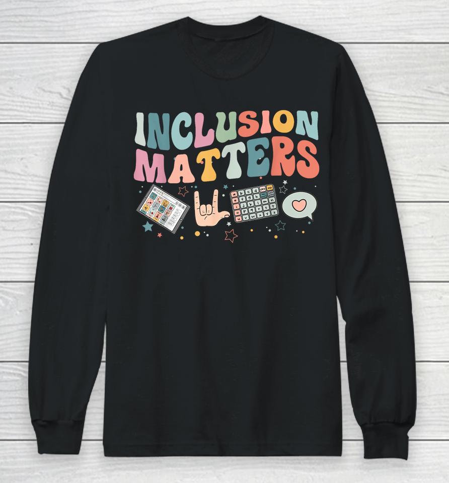 Inclusion Matters Special Education Teacher Sped Autism Long Sleeve T-Shirt