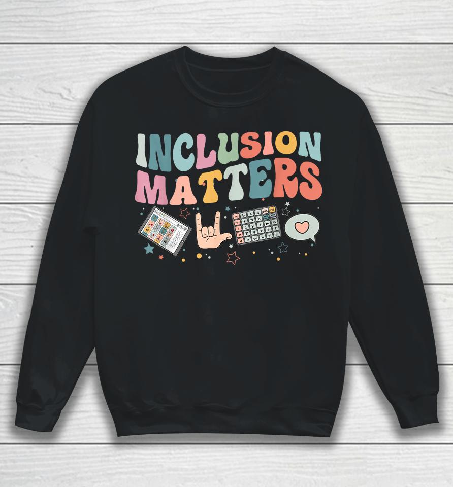 Inclusion Matters Special Education Teacher Sped Autism Sweatshirt