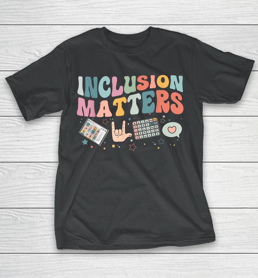 Inclusion Matters Special Education Teacher Sped Autism T-Shirt