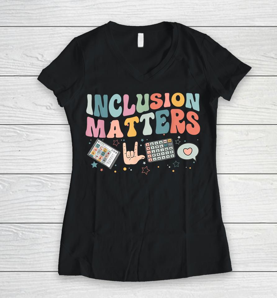 Inclusion Matters Special Education Teacher Sped Autism Women V-Neck T-Shirt