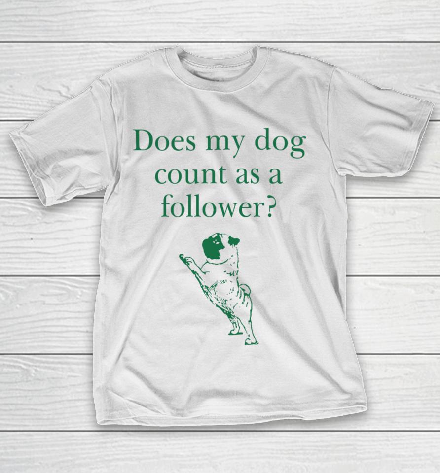Influencers In The Wild Does My Dog Count A Follower T-Shirt